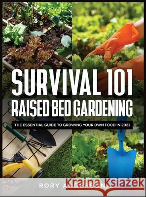 Survival 101 Raised Bed Gardening: The Essential Guide To Growing Your Own Food In 2021 Rory Anderson 9781954182011 Tyler MacDonald