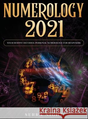 Numerology 2021: Your Destiny Decoded: Personal Numerology For Beginners Serra Night 9781954182233 Tyler MacDonald
