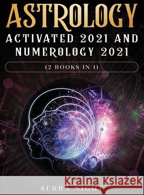 Astrology Activated 2021 AND Numerology 2021 (2 Books IN 1) Serra Night 9781954182271 Tyler MacDonald