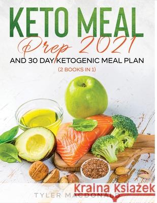 Keto Meal Prep 2021 AND 30-Day Ketogenic Meal Plan (2 Books IN 1) Tyler MacDonald 9781954182301 Tyler MacDonald