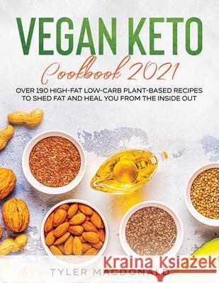 Vegan Keto Cookbook 2021: Over 190 High-Fat Low-Carb Plant-Based Recipes to Shed Fat and Heal You from the Inside Out Tyler MacDonald 9781954182363 Tyler MacDonald