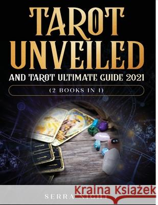 Tarot Unveiled AND Tarot Ultimate Guide 2021: (2 Books IN 1) Serra Night 9781954182424