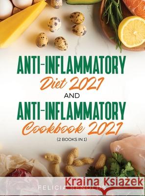 Anti-Inflammatory Diet 2021 AND Anti-Inflammatory Cookbook 2021: (2 Books IN 1) Felicia Renolds 9781954182530