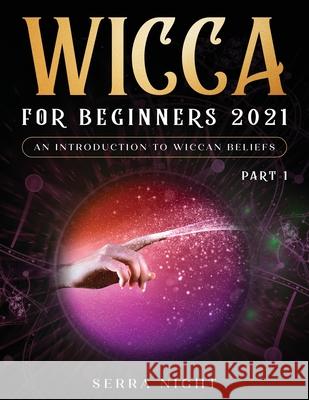 Wicca For Beginners 2021: An Introduction to Wiccan Beliefs Part 1 Serra Night 9781954182622 Tyler MacDonald