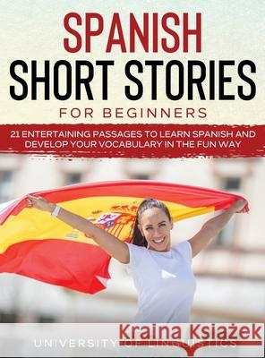 Spanish Short Stories for Beginners: 21 Entertaining Short Passages to Learn Spanish and Develop Your Vocabulary the Fun Way! University of Linguistics 9781954182813 Tyler MacDonald
