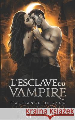 L'esclave du Vampire: Une Romance Paranormale Lexi C Foss, Sophie Salaün, Jean-Marc Ligny 9781954183636 Ninja Newt Publishing, LLC