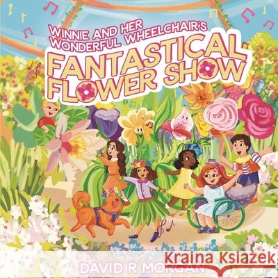 Winnie and Her Wonderful Wheelchair's Fantastical Flower Show David R. Morgan Terrie Sizemore 9781954191297 2 Z Press LLC