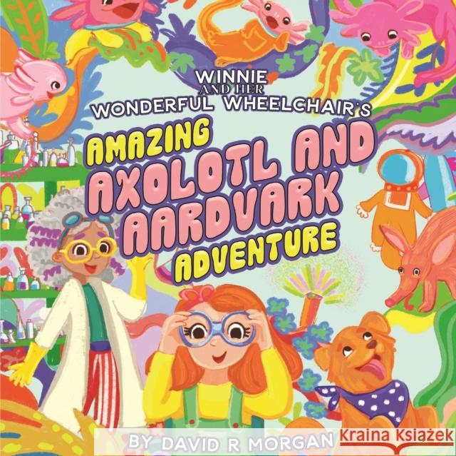 Winnie and Her Wonderful Wheelchair's Amazing Axolotl and Aardvark Adventure David R. Morgan Terrie Sizemore 9781954191327 2 Z Press LLC