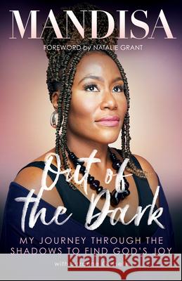 Out of the Dark: My Journey Through the Shadows to Find God's Joy Mandisa                                  Natalie Grant 9781954201002