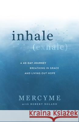 Inhale Exhale: A 40-Day Journey Breathing in Grace and Living Out Hope Mercyme                                  Robert Noland 9781954201163 K-LOVE