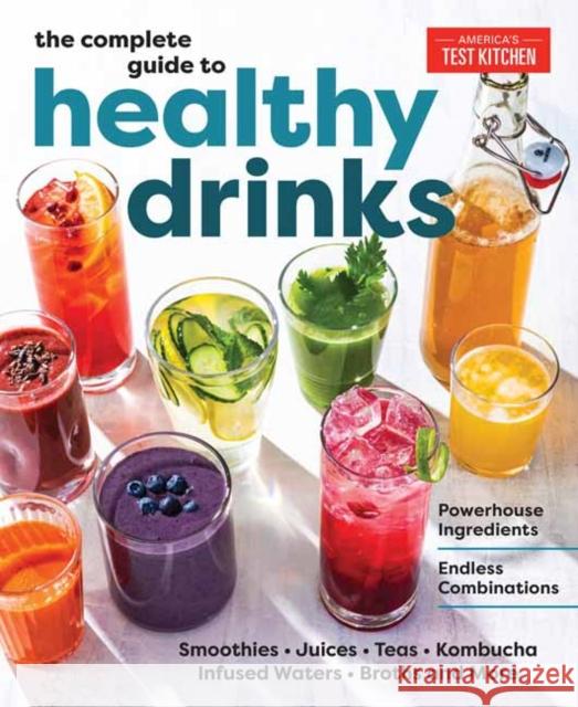 The Complete Guide to Healthy Drinks: Powerhouse Ingredients, Endless Combinations America's Test Kitchen 9781954210202 America's Test Kitchen
