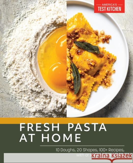 Fresh Pasta at Home: 10 Doughs, 20 Shapes, 100+ Recipes, with or Without a Machine America's Test Kitchen 9781954210332