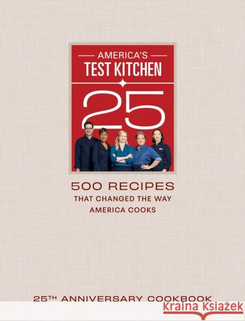 America's Test Kitchen Twenty-Fifth Anniversary Cookbook: 500 Recipes That Changed the Way America Cooks America's Test Kitchen 9781954210929