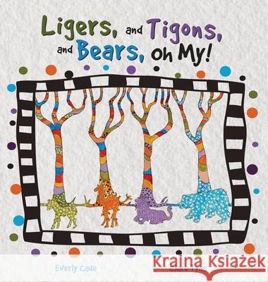Ligers, and Tigons, and Bears-- Oh My! Everly Cade Clare Tyas 9781954211063 Snapdragon Ink