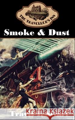 Smoke & Dust: A Dimension Spanning, Time Traveling, Reality Jumping Adventure Travis I. Sivart 9781954214842 Talk of the Tavern Publishing Group