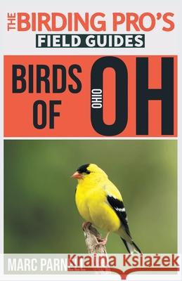 Birds of Ohio (The Birding Pro's Field Guides) Marc Parnell 9781954228023 Naturalist & Traveler Press