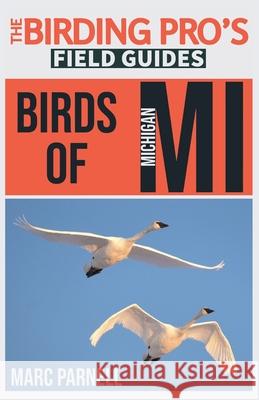 Birds of Michigan (The Birding Pro's Field Guides) Marc Parnell 9781954228047 Naturalist & Traveler Press