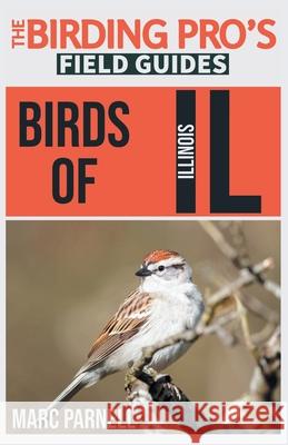 Birds of Illinois (The Birding Pro's Field Guides) Marc Parnell 9781954228078 Naturalist & Traveler Press