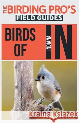 Birds of Indiana (The Birding Pro's Field Guides) Marc Parnell 9781954228085 Naturalist & Traveler Press