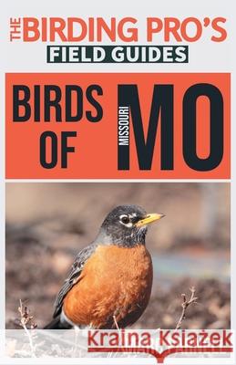 Birds of Missouri (The Birding Pro's Field Guides) Marc Parnell 9781954228139 Naturalist & Traveler Press