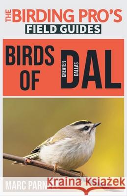 Birds of Greater Dallas (The Birding Pro's Field Guides) Marc Parnell 9781954228207 Naturalist & Traveler Press