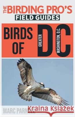 Birds of Greater Washington, D.C. (The Birding Pro's Field Guides) Marc Parnell 9781954228221 Naturalist & Traveler Press