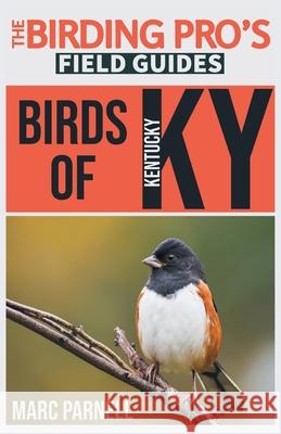 Birds of Kentucky (The Birding Pro's Field Guides) Marc Parnell 9781954228245 Naturalist & Traveler Press