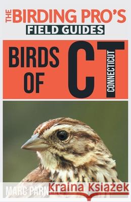 Birds of Connecticut (The Birding Pro's Field Guides) Marc Parnell 9781954228276 Naturalist & Traveler Press