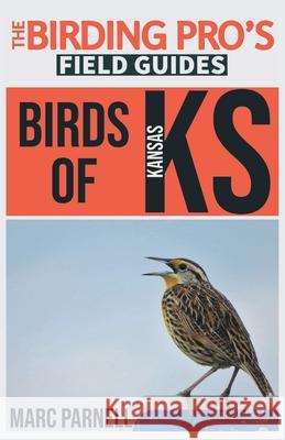 Birds of Kansas (The Birding Pro's Field Guides) Marc Parnell 9781954228375 Naturalist & Traveler Press