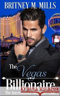 The Vegas Billionaire: A Best Friend's Brother Romance Britney M. Mills 9781954237124 Crystal Canyon Publishing