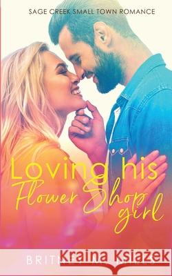 Loving His Flower Shop Girl: An Enemies to Lovers Romance Britney M. Mills 9781954237179 Crystal Canyon Publishing