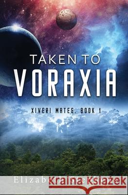 Taken to Voraxia: a SciFi Alien Romance (Xiveri Mates Book 1) Elizabeth Stephens 9781954244009 Elizabeth Stephens