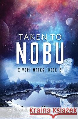 Taken To Nobu: A SciFi Alien Romance (Xiveri Mates Book 2) Elizabeth Stephens 9781954244016 Elizabeth Stephens