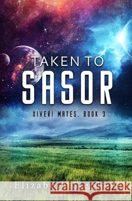 Taken to Sasor: An Alien Shifter Romance (Xiveri Mates Book 3) Stephens, Elizabeth 9781954244023 Elizabeth Stephens