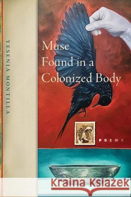 Muse Found in a Colonized Body: Poems Yesenia Montilla 9781954245327 Four Way Books