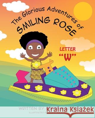 The Glorious Adventures of Smiling Rose Letter W Martin, Mavis 9781954246225 Mavis Okpako