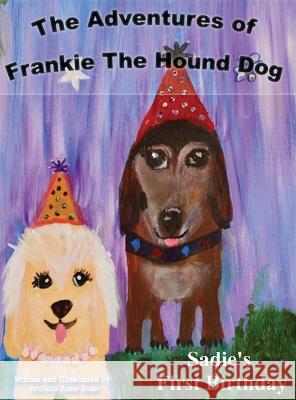 The Adventures of Franie The Hound Dog: Sadie\'s First Birthday Patricia Anne Rose Patricia Anne Rose 9781954253988 Patricia Anne Rose