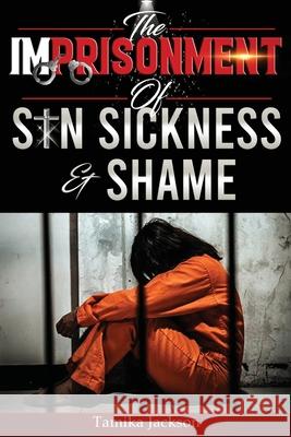 The Imprisonment of Sin, Sickness and Shame Tamika Jackson 9781954274037 Claire Aldin Publications