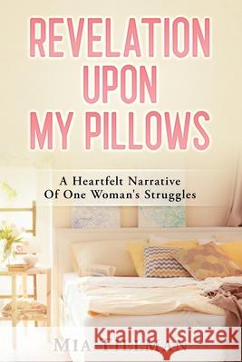 Revelation Upon My Pillows: A Heartfelt Narrative of One Woman's Struggles Mia Tillman 9781954274907 Claire Aldin Publications