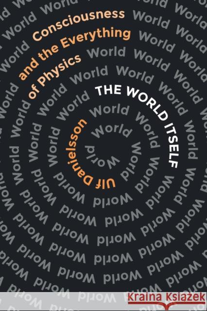 The World Itself: Consciousness and the Everything of Physics  9781954276116 Bellevue Literary Press