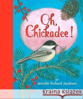 Oh, Chickadee! Jennifer Richar Jamie Hogan 9781954277151 McSea Books
