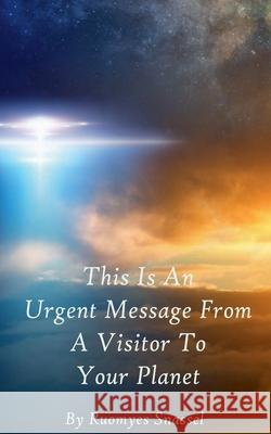 This Is An Urgent Message From A Visitor To Your Planet Ruomyes Snassel 9781954284883 Safeworld Publishing Company