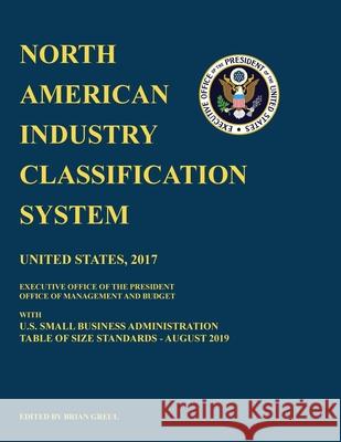 North American Industry Classification System (NAICS) 2017 with U.S. Small Business Administration Table of Size Standards August 2019 Brian Greul 9781954285071 Ocotillo Press