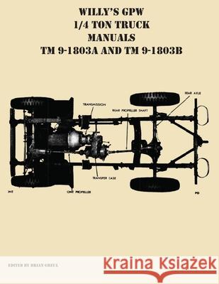 Willy's GPW 1/4 Ton Truck Manuals TM 9-1803A and TM 9-1803B Brian Greul 9781954285125 Ocotillo Press