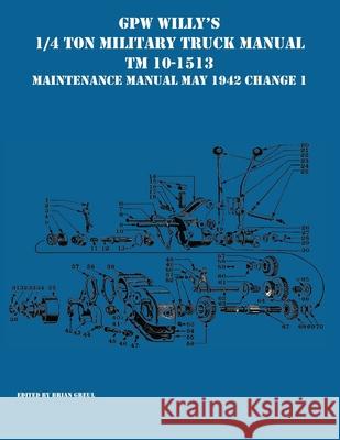 GPW Willy's 1/4 Ton Military Truck Manual TM 10-1513 Maintenance Manual May 1942 Change 1 Greul, Brian 9781954285149 5103 Services DBA Ocotillo Press