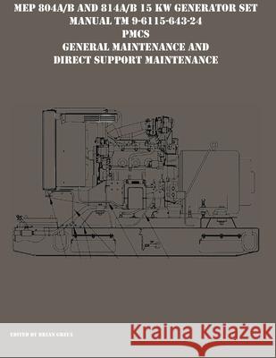 MEP 804A/B and 814A/B 15 KW Generator Set Manual TM 9-6115-643-24 PMCS, General Maintenance and Direct Support Maintenance Brian Greul 9781954285170 5103 Services DBA Ocotillo Press