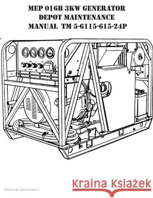 MEP 016B 3KW Generator Depot Maintenance Manual TM 5-6115-615-24P Brian Greul 9781954285262 Ocotillo Press