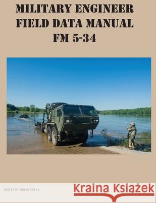 Military Engineer Field Data Manual FM 5-34 Brian Greul 9781954285354 Ocotillo Press