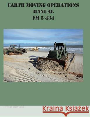 Earth Moving Operations Manual FM 5-434 Brian Greul 9781954285361 Ocotillo Press