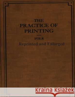 The Practice of Printing Reprinted and Enlarged Ralph Polk 9781954285583